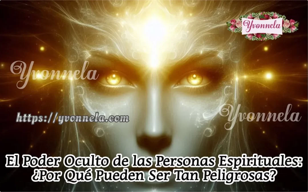 El Poder Oculto de las Personas Espirituales: ¿Por Qué Pueden Ser Tan Peligrosas?